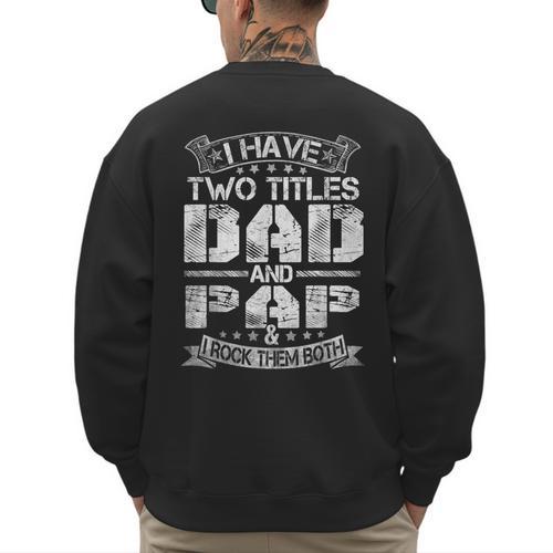 I Have Two Titles Dad And Pap Tshirt Fathers Day Men's Sweatshirt Back Print - Father's Day Fun