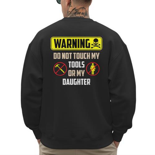 Warning Do Not Touch My Tools Or My Daughter Dad Men's Sweatshirt Back Print - Father's Day Fun