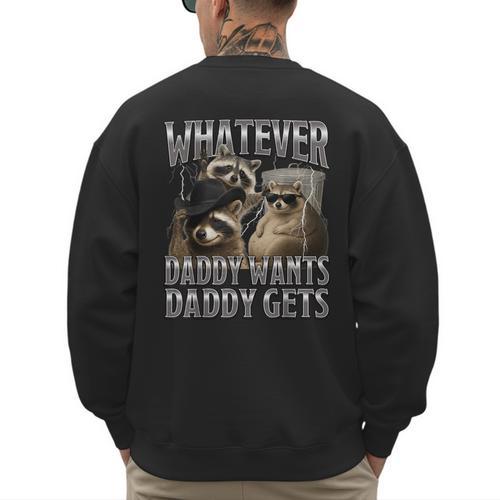 Whatever Daddy Wants Daddy Gets Raccoon Alpha Meme Men's Sweatshirt Back Print - Father's Day Fun