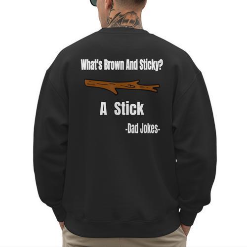 What's Brown And Sticky A Stick -Dad Jokes- Men's Sweatshirt Back Print - Father's Day Fun