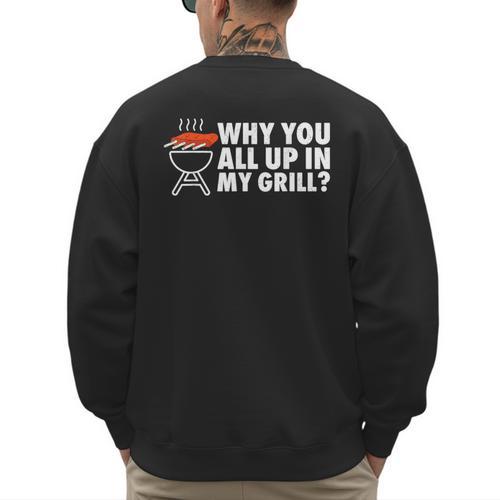 Why You All Up In My Grill Bbq Grilling Dad Men Women Men's Sweatshirt Back Print - Father's Day Fun