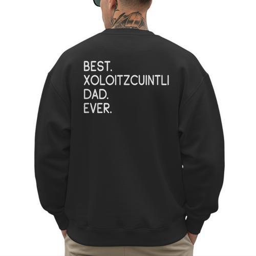 Xolos Xoloitzcuintle Best Xoloitzcuintli Dad Ever Xolo Dog Men's Sweatshirt Back Print - Father's Day Fun