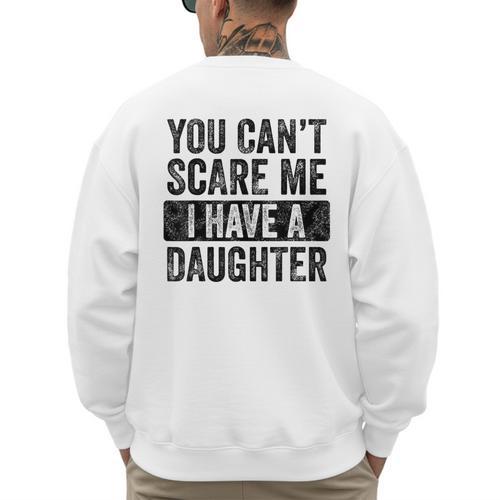 You Can't Scare Me I Have A Daughter Dad Father Joke Men's Sweatshirt Back Print - Father's Day Fun