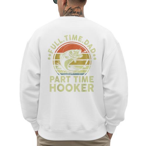 Fishing Dad Part Time Hooker Bass Fish Father Day Men's Sweatshirt Back Print - Father's Day Fun