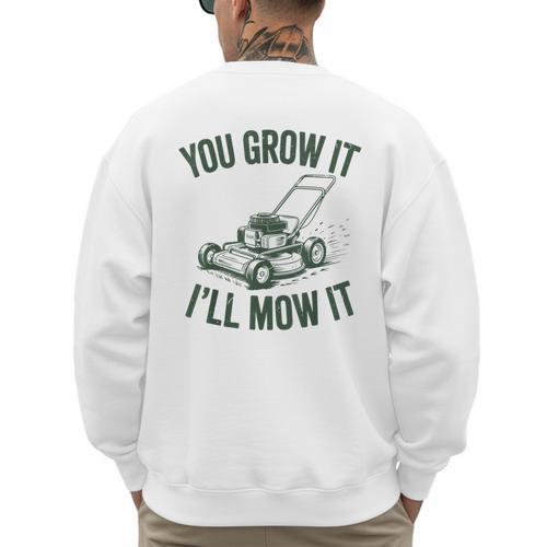 You Grow It I'Ll Mow Lawn Mower Dad Dad Gardening Men's Sweatshirt Back Print - Father's Day Fun