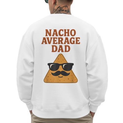 Nacho Average Dad Dad Joke Nacho Chip Men's Sweatshirt Back Print - Father's Day Fun
