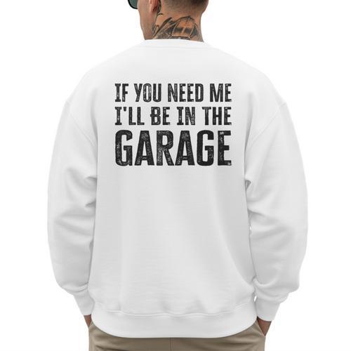 If You Need Me I'Ll Be In The Garage Dad Mechanics Men's Sweatshirt Back Print - Father's Day Fun