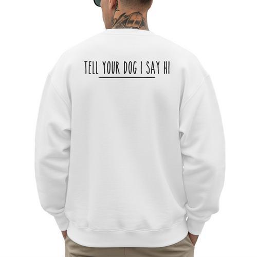 Tell Your Dog I Say Hi Tee Dog Mom Dog Dad Dog Lover Men's Sweatshirt Back Print - Father's Day Fun