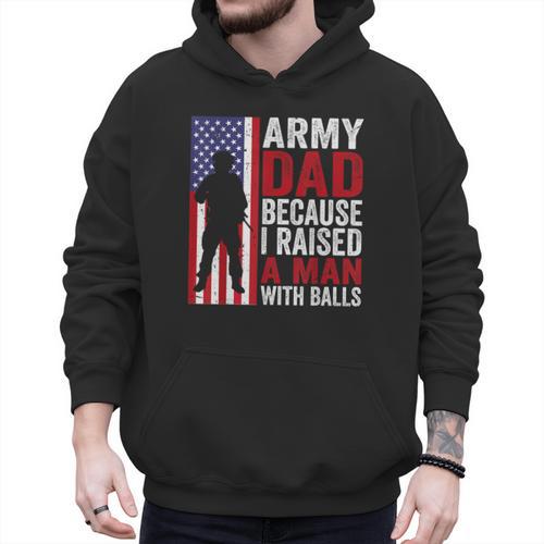 Army Dad Because I Raised A Man With Balls Men Hoodie - Father's Day Fun