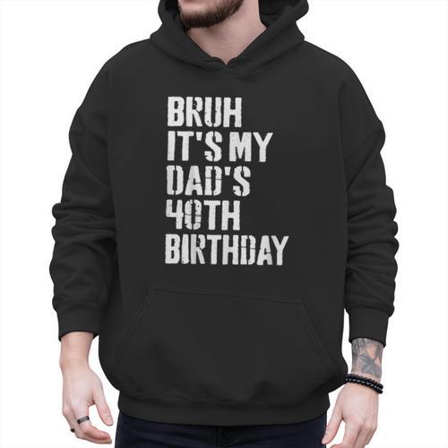 Bruh It's My Dad's 40th Birthday Bday Father Son Men Hoodie - Father's Day Fun