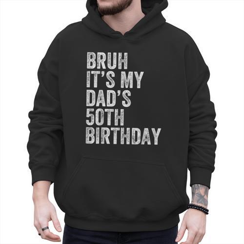 Bruh It's My Dad's 50th Birthday 50 Years Old Dad Men Hoodie - Father's Day Fun
