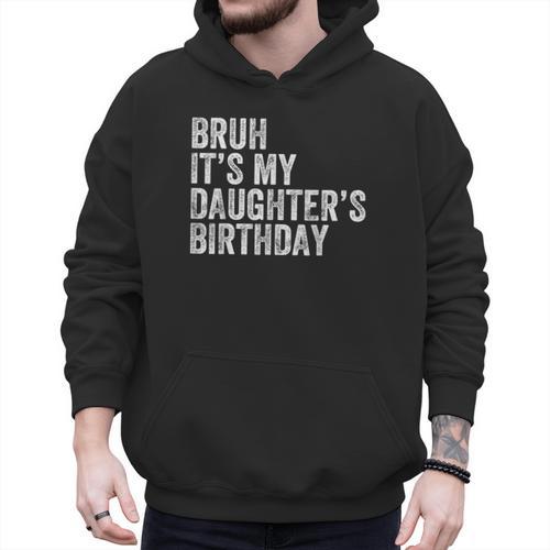 Bruh It's My Daughter's Birthday Father Dad Men Hoodie - Father's Day Fun