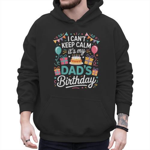 I Can’t Keep Calm It’s My Dad’s Birthday Father's Day Bday Men Hoodie - Father's Day Fun