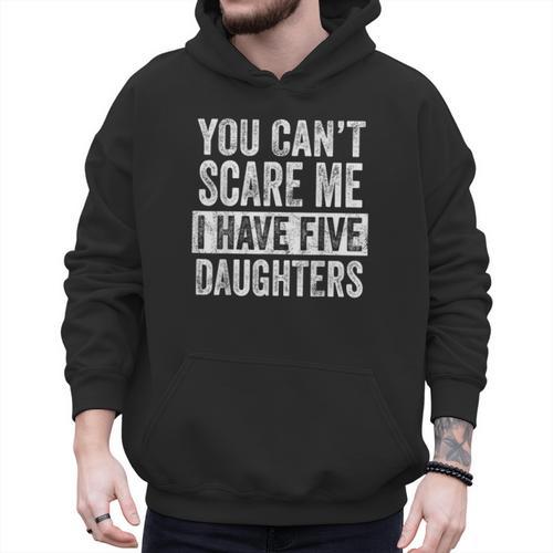 You Can't Scare Me I Have Five Daughters Mom Dad Joke Men Hoodie - Father's Day Fun