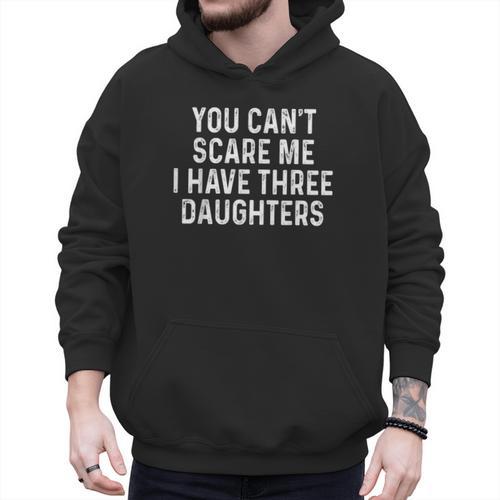You Can't Scare Me I Have Three Daughters Girl Mom Dad Men Hoodie - Father's Day Fun