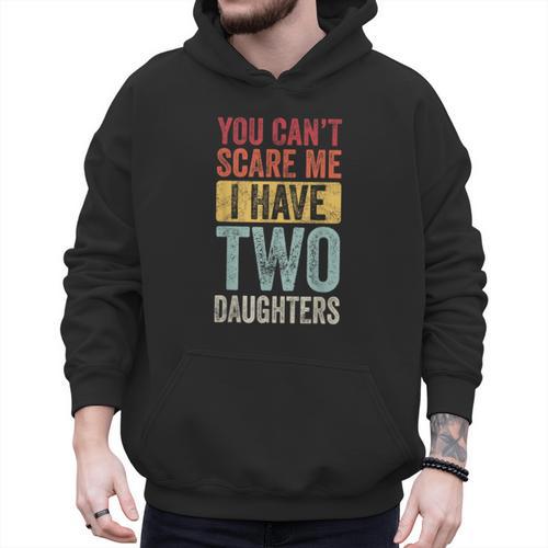 You Can't Scare Me I Have Two Daughters Dad Father Men Hoodie - Father's Day Fun