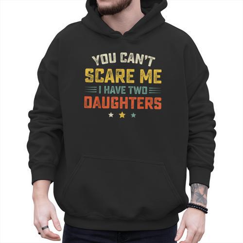 You Can't Scare Me I Have Two Daughters Dad Papa Men Hoodie - Father's Day Fun