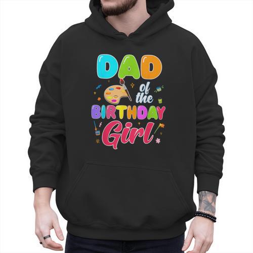 Dad Of The Birthday Girl Painting Art Birthday Girl Family Men Hoodie - Father's Day Fun