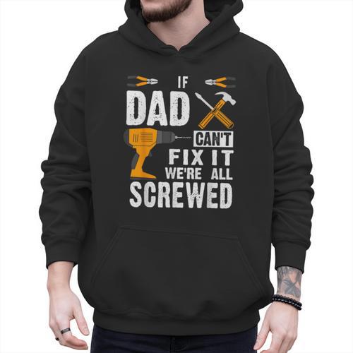 If Dad Can't Fix It We'Re All Screwed Men Hoodie - Father's Day Fun