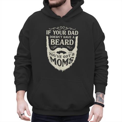 If Your Dad Doesn't Have Beard You'Ve Got 2 Moms Men Hoodie - Father's Day Fun