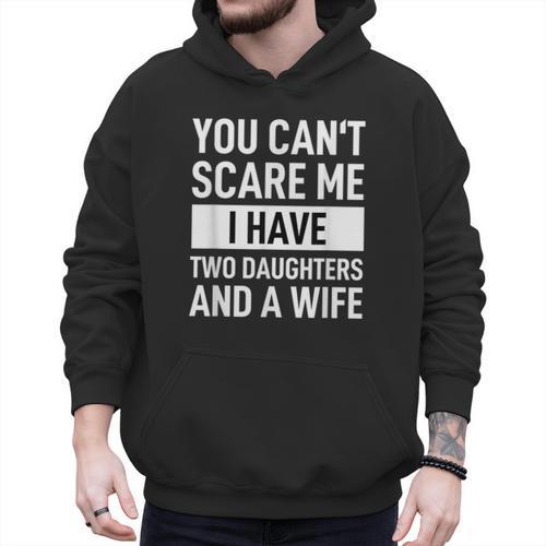 Dad Father You Cant Scare Me I Have Two Daughters And A Wife Men Hoodie - Father's Day Fun