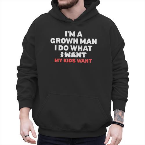 Dad Father I'm A Grown Man I Do What My Kids Want Men Hoodie - Father's Day Fun