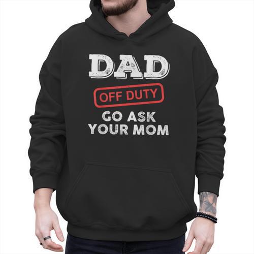 Dad Off Duty Go Ask Your Mom Dad Father Father's Day Men Hoodie - Father's Day Fun