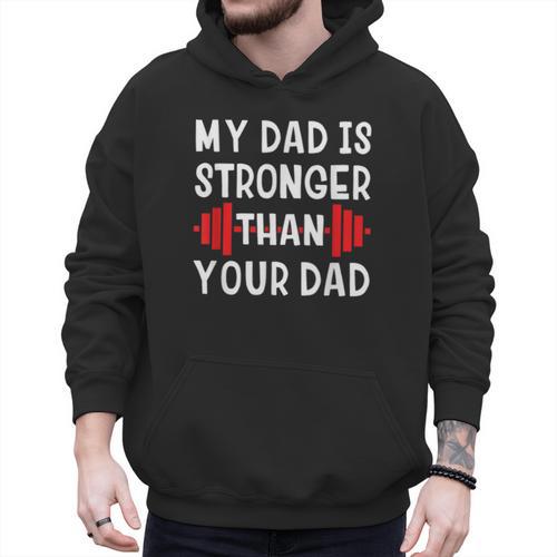 My Dad Is Stronger Than Your Dad T-Shirt Men Hoodie - Father's Day Fun