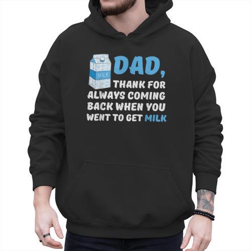 DAD Thanks For Coming Back When You Went To Get Milk Men Hoodie - Father's Day Fun