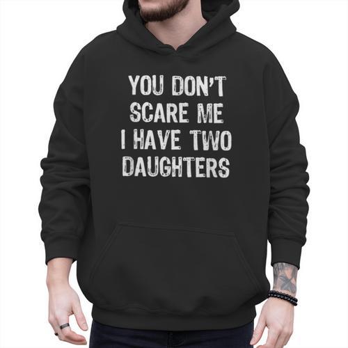 You Don't Scare Me I Have 2 Two Daughters Mom Dad Men Hoodie - Father's Day Fun