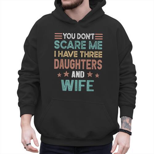 You Don't Scare Me I Have Three Daughters And Wife Dad Of 3 Men Hoodie - Father's Day Fun