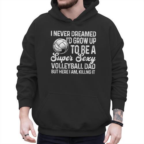 I Never Dreamed I'd Grow Up To Be A Sexy Volleyball Dad Men Hoodie - Father's Day Fun