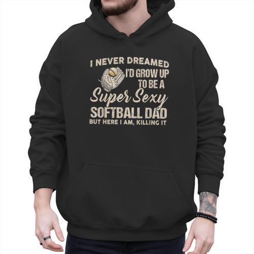I Never Dreamed I'd Grow Up To Be A Super Sexy Softball Dad Men Hoodie - Father's Day Fun