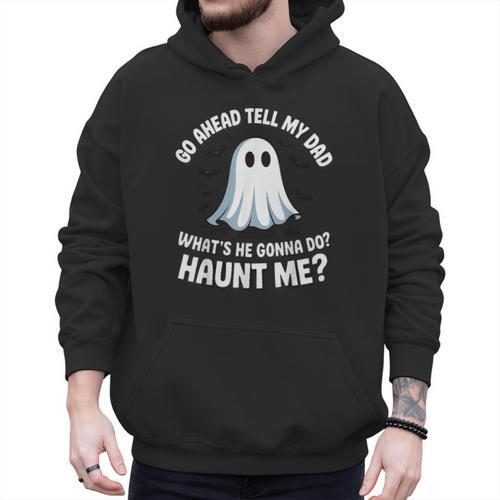 Go Ahead Tell My Dad What's He Gonna Do Haunt Me Men Hoodie - Father's Day Fun