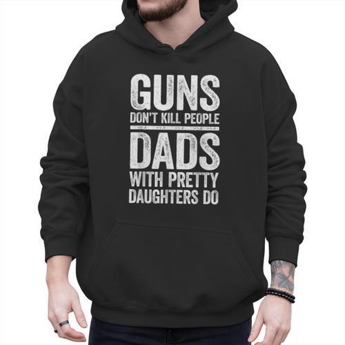 Guns Don't Kill People Dads With Pretty Daughters Do Shirt Men Hoodie - Father's Day Fun