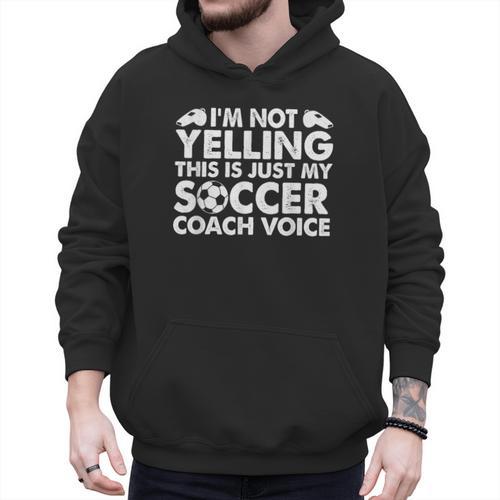 I'm Not Yelling This Is Just My Soccer Coach Voice Mom Dad Men Hoodie - Father's Day Fun