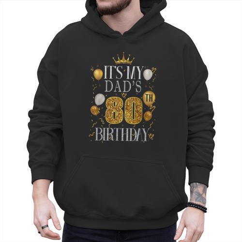 It's My Dad's 80th Birthday Happy Birthday 80 Years Old Men Hoodie - Father's Day Fun
