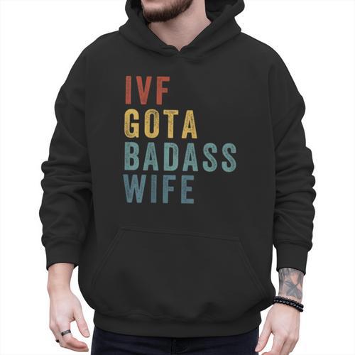 IVF Got a Badass Wife IVF Dad Transfer Day Infertility Men Hoodie - Father's Day Fun