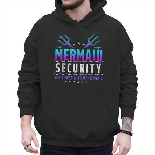 Mermaid Security Don't Mess With My Mermaid Merman Mer Dad Men Hoodie - Father's Day Fun
