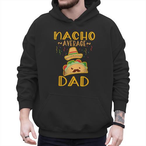 Nacho Average Dad Tee Mexican Fiesta Cinco De Mayo Men Hoodie - Father's Day Fun