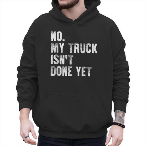 No My Truck Isn't Done Yet Truck Mechanic Dad Husband Men Hoodie - Father's Day Fun