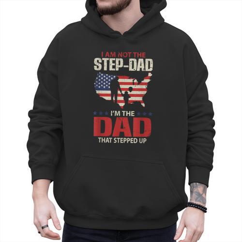 I Am Not The Step Dad I Am The Dad That Stepped Up Fathers Men Hoodie - Father's Day Fun