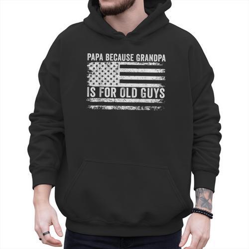 Papa Because Grandpa Is For Old Guys Dad Father Saying Men Hoodie - Father's Day Fun