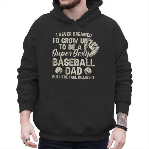 Quote Sayings I Never Dreamed Super Sexy Baseball Dad Men Hoodie - Father's Day Fun