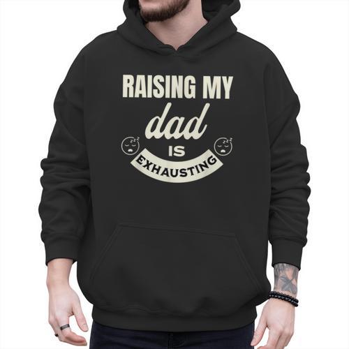 Raising My Dad Is Exhausting Top For Kids Quote Saying Men Hoodie - Father's Day Fun
