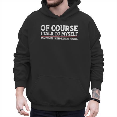 Sarcastic Dad Joke Grandpa Of Course I Talk To Myself Men Hoodie - Father's Day Fun