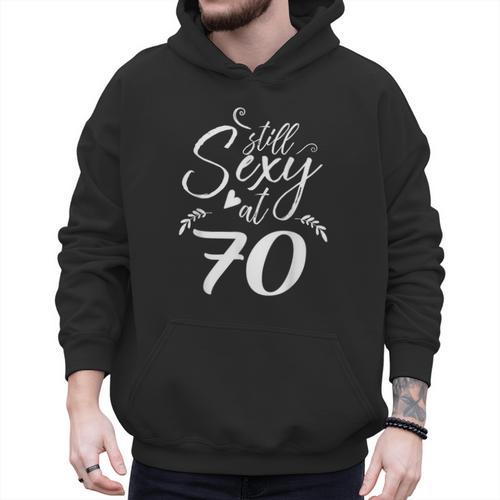 Still Sexy At 70 70th Birthday Seventieth Mom Dad Grandpa Men Hoodie - Father's Day Fun