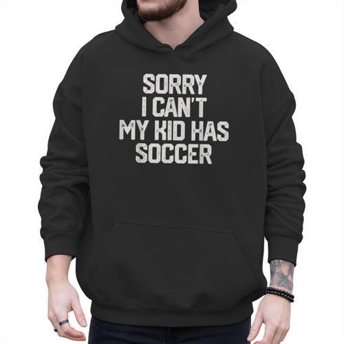 SORRY I CAN'T MY KID HAS SOCCER Mom Dad T Shirt Men Hoodie - Father's Day Fun