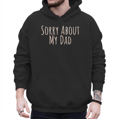 Sorry About My Dad Father Son Daughter Saying Quote Men Hoodie - Father's Day Fun