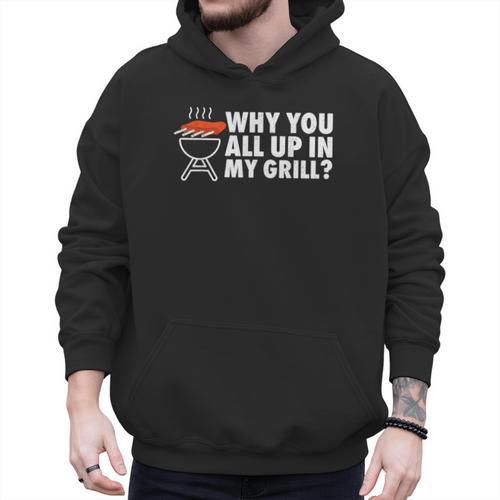 Why You All Up In My Grill Bbq Grilling Dad Men Women Men Hoodie - Father's Day Fun